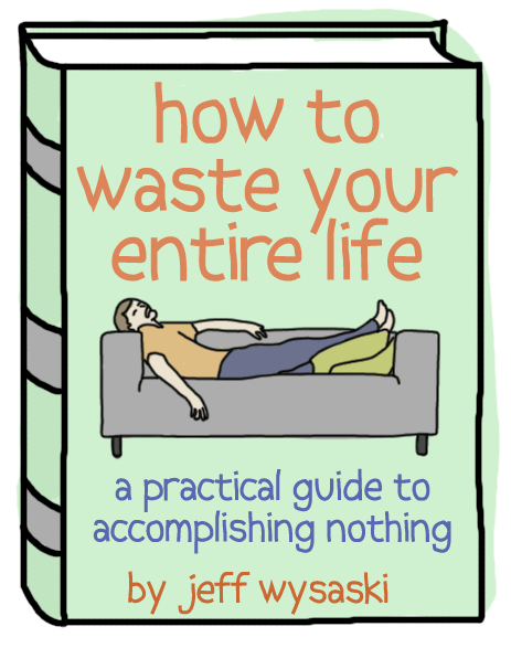 How to Waste Your Entire Life | Pleated-Jeans.com