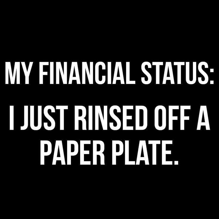 rinsed off a paper plate meme, financial status meme, my financial status meme, broke meme, broke memes, funny broke meme, funny broke memes, being broke meme, being broke memes, being poor meme, being poor memes, poor meme, poor memes, having no money meme, no money meme, no money memes, having no money memes, funny being poor meme, funny poor meme, funny being poor memes, funny poor memes, funny no money meme, funny no money memes, no money jokes, having no money joke, being broke joke, no money joke