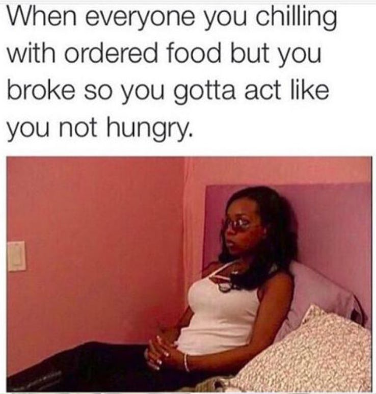 acting like you're not hungry because you have no money meme, pretending you're not hungry because you have no money, no money for food meme, broke meme, broke memes, funny broke meme, funny broke memes, being broke meme, being broke memes, being poor meme, being poor memes, poor meme, poor memes, having no money meme, no money meme, no money memes, having no money memes, funny being poor meme, funny poor meme, funny being poor memes, funny poor memes, funny no money meme, funny no money memes, no money jokes, having no money joke, being broke joke, no money joke