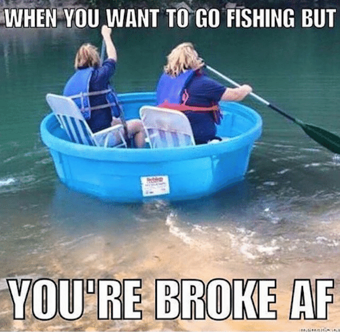 when you want to go fishing but you're broke af, you're broke af meme, broke af meme, broke meme, broke memes, funny broke meme, funny broke memes, being broke meme, being broke memes, being poor meme, being poor memes, poor meme, poor memes, having no money meme, no money meme, no money memes, having no money memes, funny being poor meme, funny poor meme, funny being poor memes, funny poor memes, funny no money meme, funny no money memes, no money jokes, having no money joke, being broke joke, no money joke