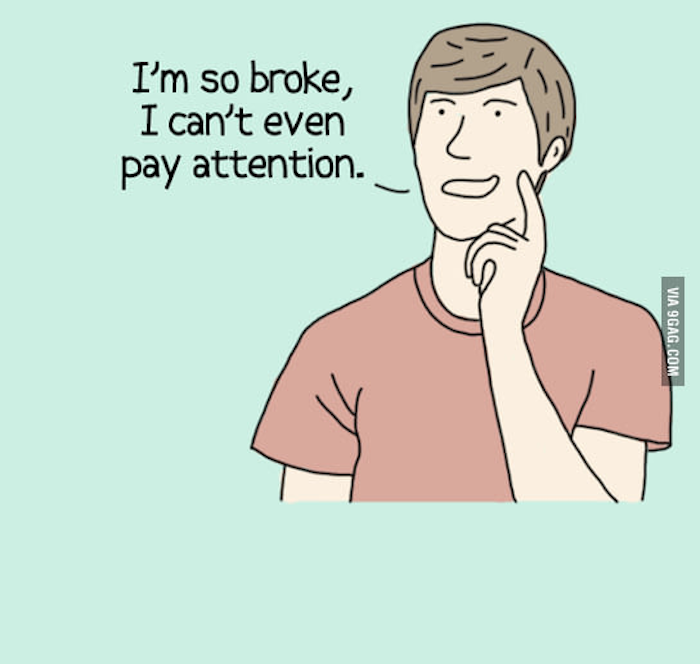 i'm so broke i can't even pay attention, so broke meme, so broke can't pay attention meme, broke meme, broke memes, funny broke meme, funny broke memes, being broke meme, being broke memes, being poor meme, being poor memes, poor meme, poor memes, having no money meme, no money meme, no money memes, having no money memes, funny being poor meme, funny poor meme, funny being poor memes, funny poor memes, funny no money meme, funny no money memes, no money jokes, having no money joke, being broke joke, no money joke