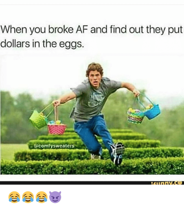 being broke easter meme, easter no money meme, having no money easter meme, broke meme, broke memes, funny broke meme, funny broke memes, being broke meme, being broke memes, being poor meme, being poor memes, poor meme, poor memes, having no money meme, no money meme, no money memes, having no money memes, funny being poor meme, funny poor meme, funny being poor memes, funny poor memes, funny no money meme, funny no money memes, no money jokes, having no money joke, being broke joke, no money joke