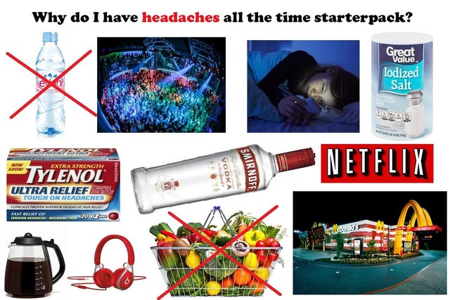 why do i always have headaches starter pack meme, funny why do i always have headaches starter pack, funny starter pack meme for why i always have a headache, starter pack meme, starter pack memes, funny starter pack meme, funny starter pack memes, the starter pack meme, funny starter pack picture, funny starter pack pictures, starter pack picture, starter pack pictures, funny starter pack, funny starter packs, hilarious starter pack meme, hilarious starter pack memes