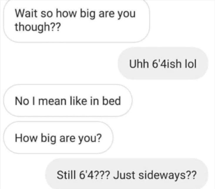how big are you in bed meme, how big are you in bed 6'4" just sideways, 6'4" just sideways meme, stupid pun meme, stupid meme, stupid funny meme, funny stupid meme, stupid memes, stupid funny memes, stupid joke meme, really stupid memes, stupid meme pictures, memes so stupid they re funny, stupid memes that are funny, very stupid memes, crazy stupid memes, funny but stupid memes, hilarious stupid memes, random stupid memes, stupid internet memes, stupid meme jokes, stupid memes images, funny stupid picture, stupid funny picture