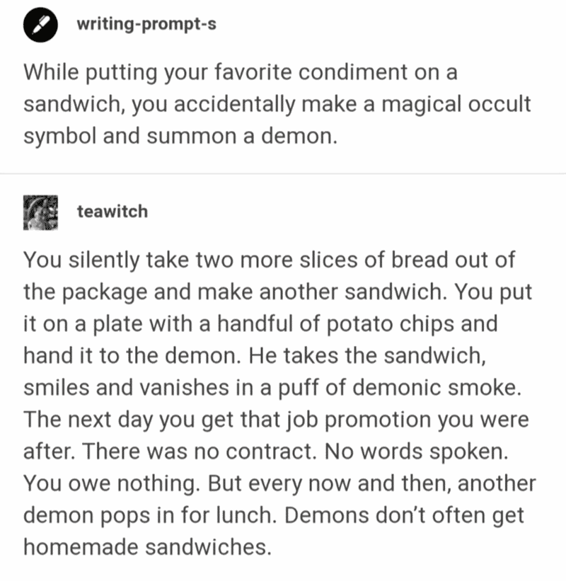 writing-prompt-s tumblr, teawitch tumblr, while making a sandwich you summon a demon, while making a sandwich you accidentally summon a demon, you make a demon a sandwich, demons visit for sandwiches, demons visiting for sandwich, demons visit for sandwiches and conversation, angels and demons unite over sandwiches, angels visiting for sandwiches, angels visit for sandwiches, angels and demons visit for sandwiches, angels and demons tumblr, angels and demons tumblr thread, summon a demon tumblr, summon a demon with sandwich, summoned a demon tumblr, summoned a demon with sandwich, writing prompt summoned demon by making sandwich, writing prompt summoned demon