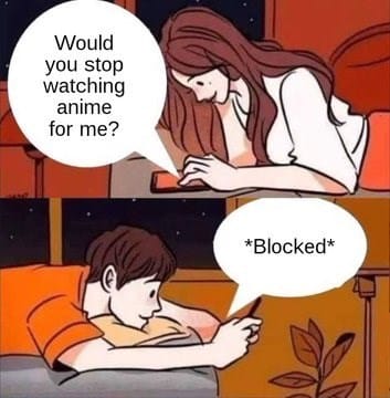 would you stop watching anime for me, would you stop watching anime for me meme, would you stop watching anime meme, anime meme, anime memes, funny anime meme, funny anime memes, dank anime meme, dank anime memes, cool anime meme, cool anime memes, relatable anime meme, meme anime, memes anime, anime dank memes, hilarious anime memes, memes about anime, anime meme pictures, anime meme picture