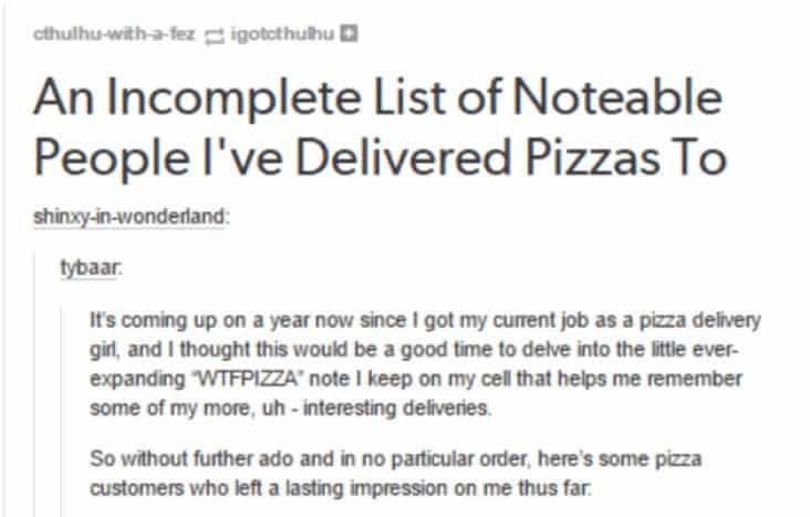 pizza delivery story, pizza delivery stories, best pizza delivery stories, funny pizza deliveries, funny pizza delivery, funny pizza delivery stories, weird pizza deliveries, strange pizza deliveries, weird pizza delivery, strange pizza delivery, bizarre pizza delivery, weird pizza delivery story, strange pizza delivery story, bizarre pizza delivery story, pizza delivery tumblr, pizza delivery story tumblr, pizza delivery stories tumblr, strange pizza deliveries, weird pizza deliveries