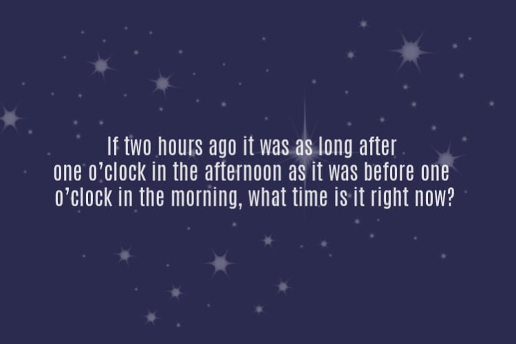 easy riddles - If two hours ago it was as long afterone o'clock in the afternoon as it was before one o'clock in the morning, what time it right now?