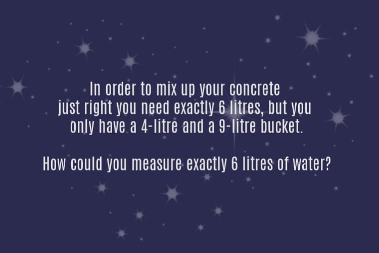 logic riddle - In order to mix up your concretejust right you need exactly 6 litres, but you only have a 4-litre and a 9-litre bucket. How could you measure exactly 6 litres of water?