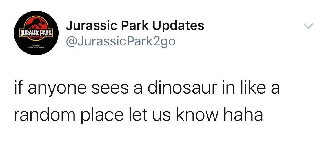if anyone sees a dinosaur in like a random place let us know haha, @JurassicPark2go, jurassic park updates twitter, jurassic park parody account, jurassic park parody twitter, jurassic park twitter account, jurassic park parody twitter account, jurassic park twitter, if jurassic park had twitter