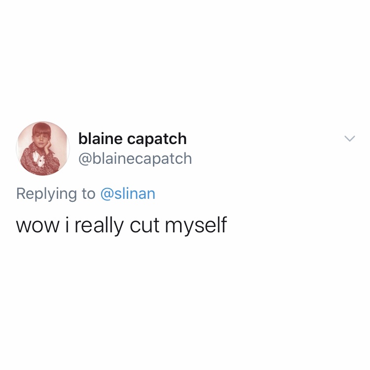 wow i really cut myself @blainecapatch, @blaincapatch twitter
