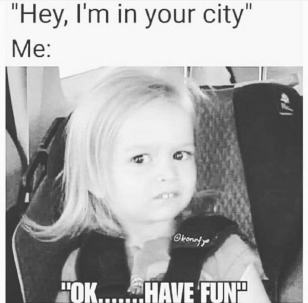 hey i'm in your city introvert meme, introvert meme, introvert memes, funny introvert meme, funny introvert memes, memes for introverts, funny memes for introverts, meme for introvert, funny meme for introverts, funny introvert joke, introvert jokes, funny introvert jokes, funny jokes for introvert, funny joke about introverts, funny jokes about introverts, introvert funny meme, introverts funny meme, introverts meme, introverts memes, introvert meme funny, introvert memes funny, hilarious introvert meme, hilarious introvert memes