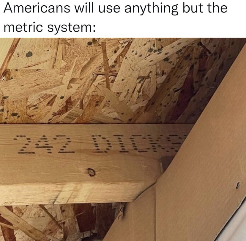 americans will use anything but the metric system meme - 242 dicks