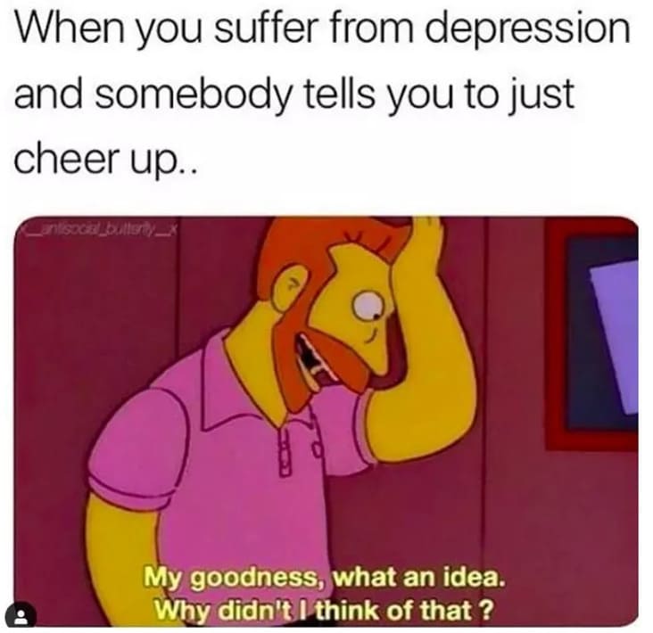just cheer up depression meme, didn't think of that depression meme