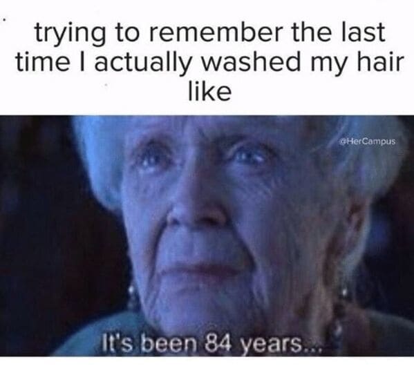 dry shampoo meme - trying to remember the last time I actually washed my hair like titanic