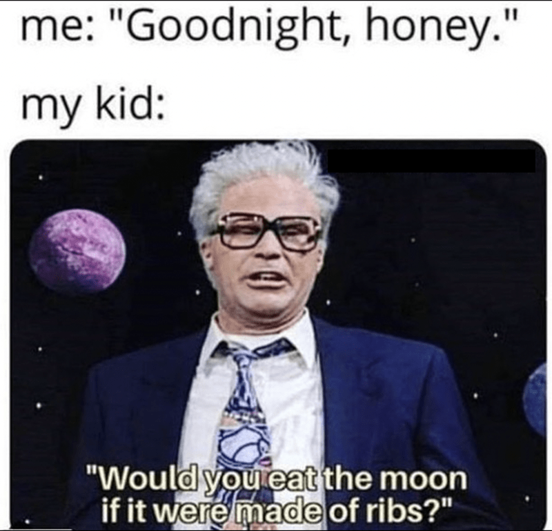 parenting meme - would you eat the moon if it were made of ribs