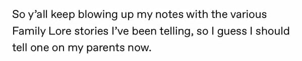 So y'all keep blowing up my notes with the various Family Lore stories I've been telling, so I guess I should tell one on my parents now.