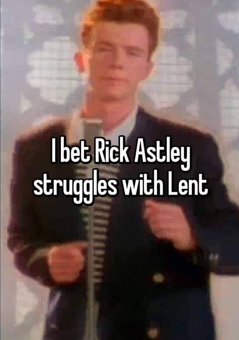 lent memes - rick astley give you up