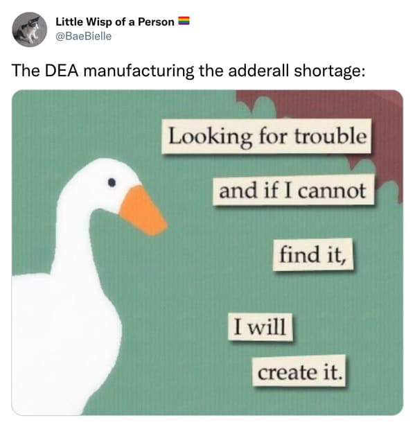 adderall shortage memes - the dea manufacturing the adderall shortage - looking for trouble and if i cannot find it i will create it