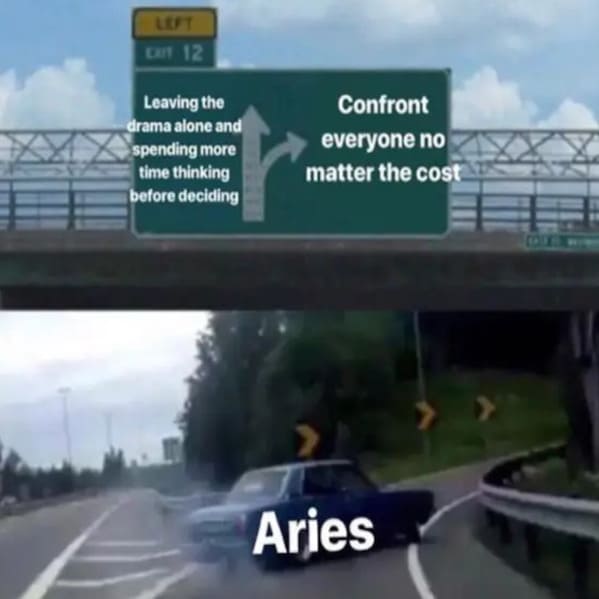 aries season memes - leaving the drama alone and spending more time thinking before deciding confront everyone no matter the cost - left exit 12 off ramp