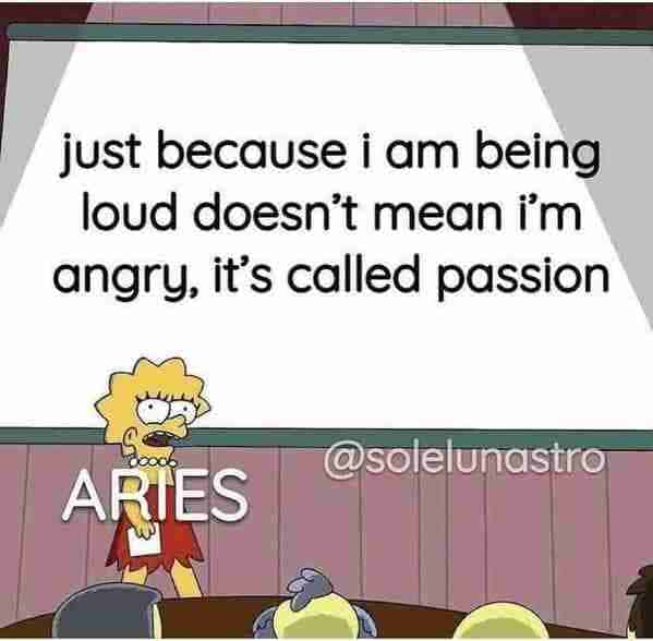 aries season memes - just because i'm being loud doesn't mean I'm angry it's called passion