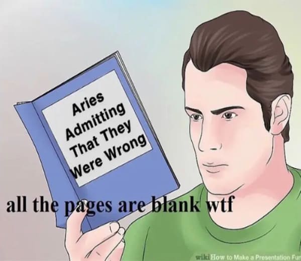 aries season memes -aries admitting that they were wrong all the pages are blank wtf