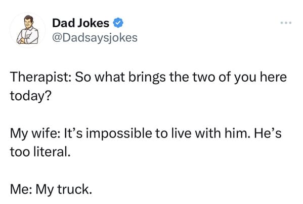 dad joke - therapist what brings you hear my truck