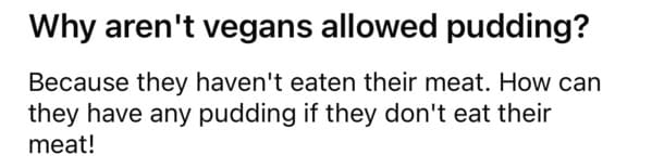 dad joke - why arent vegans allowed pudding