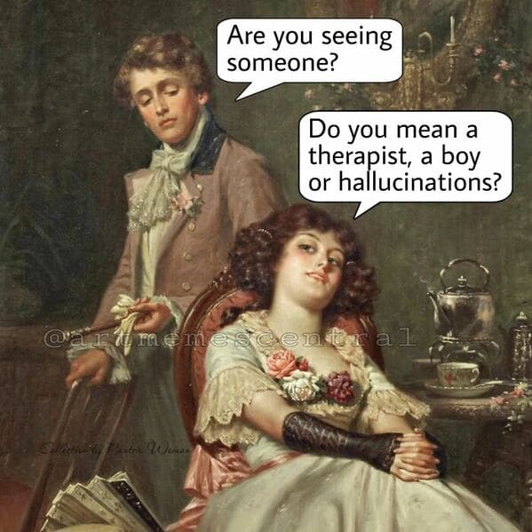 classical art memes - are you seeing someone - do you mean a therapist a boy or hallucinations