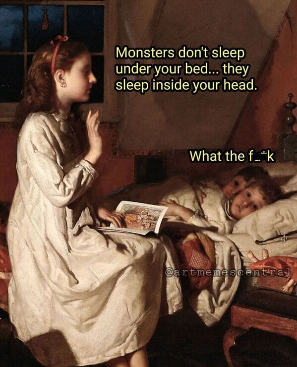 classical art memes - monster don't sleep under your bed they sleep inside of your head