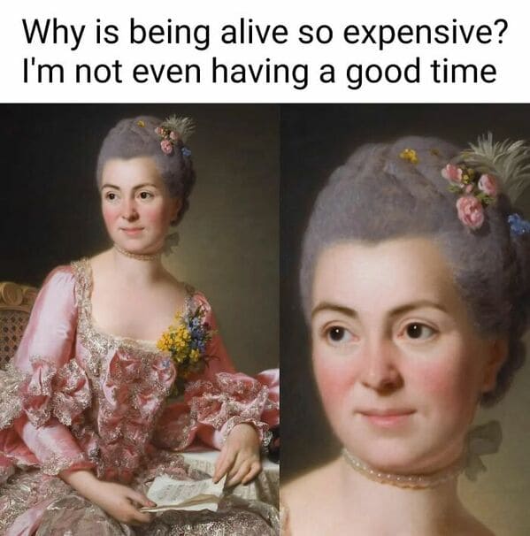 classical art memes - why is being alive so expensive I'm not even having a good time