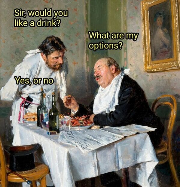 classical art memes - sir would you like a drink what are my options yes or no
