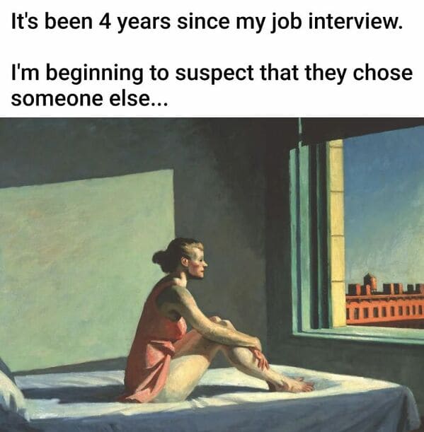 classical art memes - It's been 4 years since my job interview. I'm beginning to suspect that they chose someone else