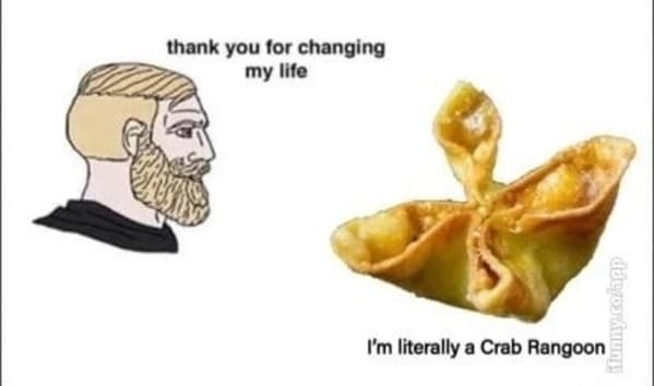 crab rangoon memes - thank you for changing my life