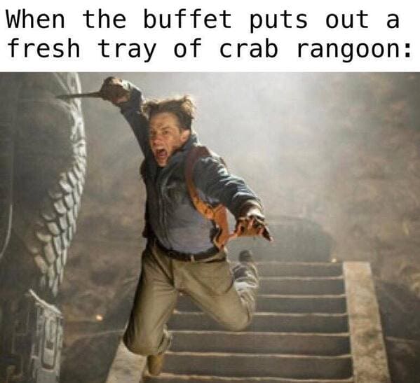 crab rangoon memes - when the buffet puts out a fresh tray of crab rangoon