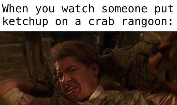 crab rangoon memes - when you watch someone put ketchup on crab rangoon