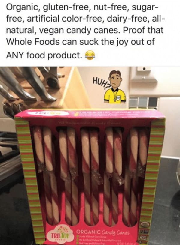 whole foods memes - organic, gluten-free, nut-free, sugar-free, artificial color-free, dairy-free, all-natural, vegan candy canes. Proof that Whole Foods can suck the joy out of ANY food product