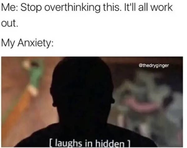 funny anxiety memes - anonymous meme