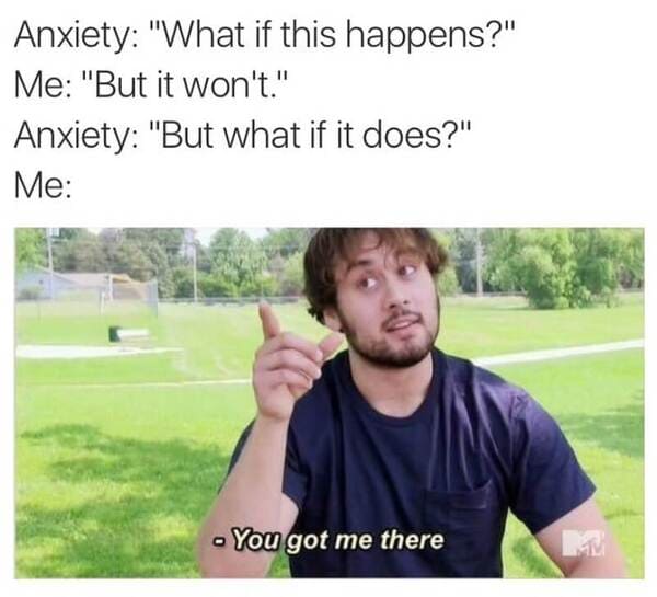 funny anxiety memes - got me there