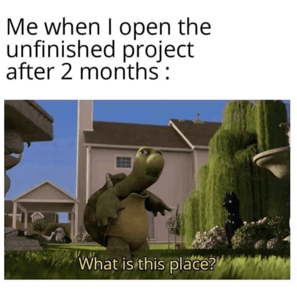 tech meme - when i open an unfinished project after 2 months