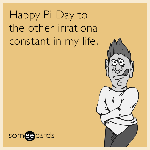 pi day meme someecards - the other irrational constant in my life