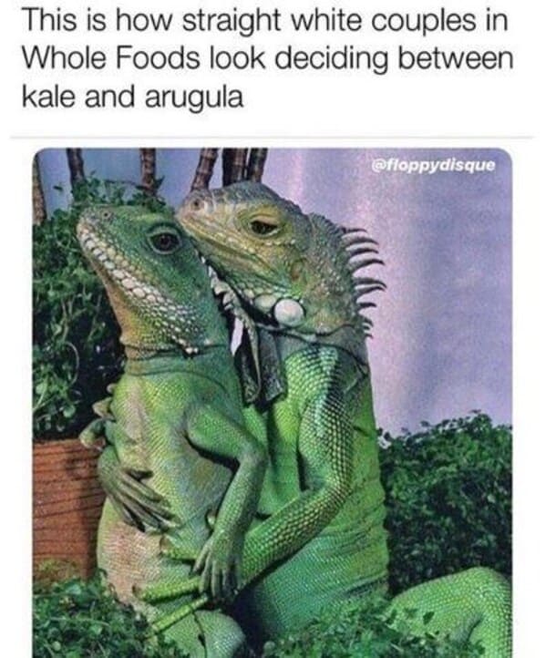 whole foods memes - this is how straight white couples in whole foods look deciding between kale and arugula floppydisque