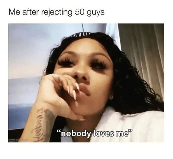 toxic relationship memes - me after rejecting 50 guys - nobody loves me