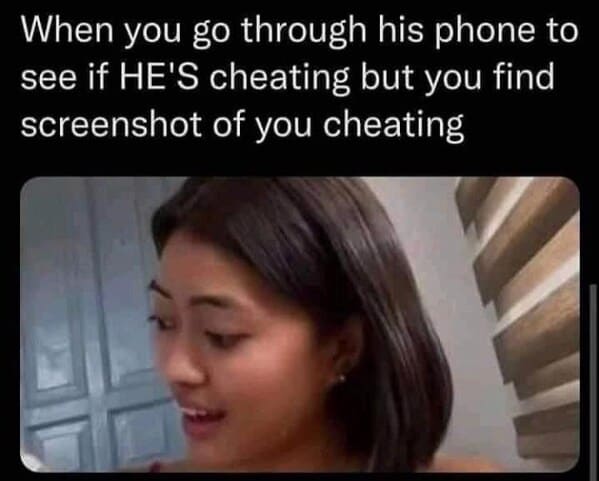 toxic relationship memes - person go through his phone see if he's cheating but find screenshot cheating