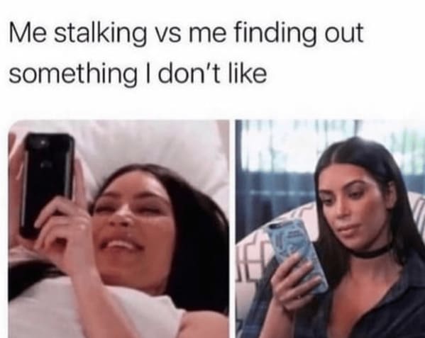 toxic relationship memes - person stalking something vs finding out don't like