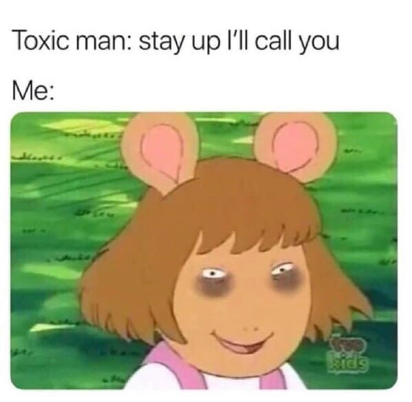 toxic relationship memes - person toxic man stay up I'll call 56 kids