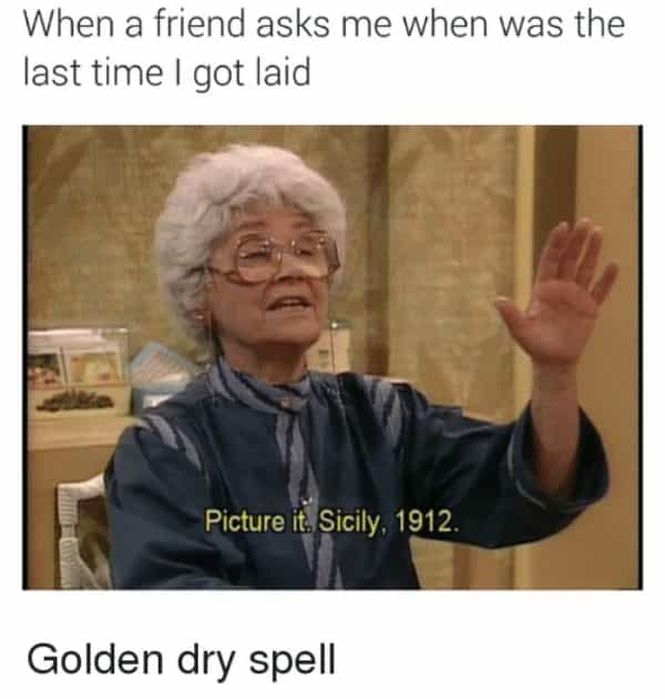 dry spell meme - golden girls
