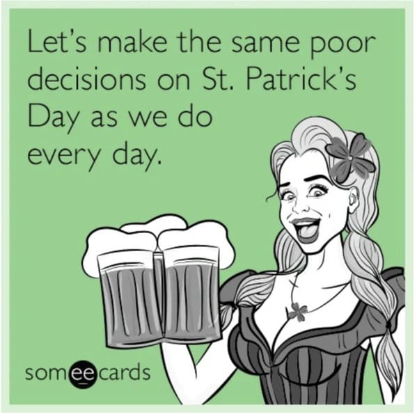 st. patrick's day meme - somecards - let's make the same poor decisions on st. patrick's day as we do every day.