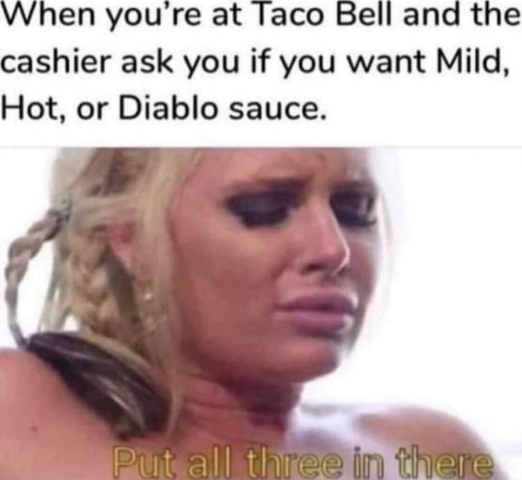 taco bell meme - put all three in there