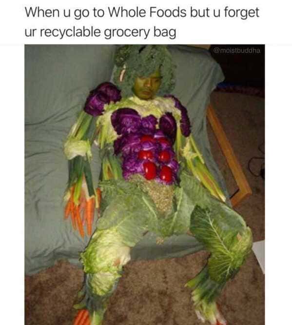 whole foods memes - When u go to Whole Foods but u forget ur recyclable grocery bag